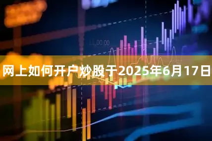 网上如何开户炒股于2025年6月17日