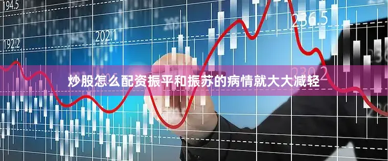 炒股怎么配资振平和振苏的病情就大大减轻