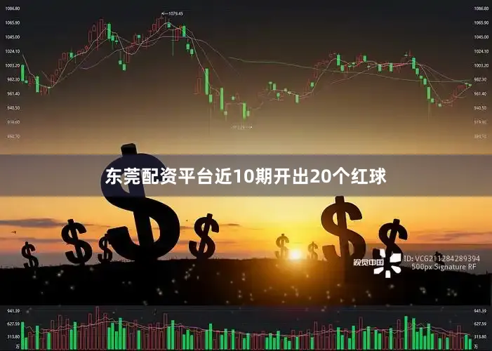 东莞配资平台近10期开出20个红球