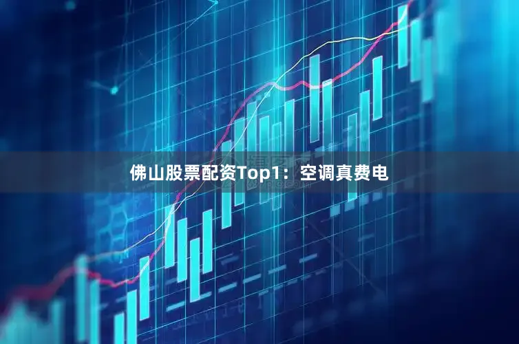 佛山股票配资Top1：空调真费电