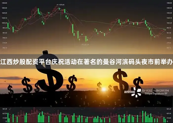 江西炒股配资平台庆祝活动在著名的曼谷河滨码头夜市前举办