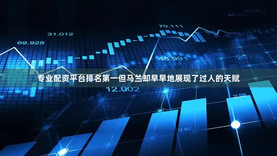 专业配资平台排名第一但马兰却早早地展现了过人的天赋