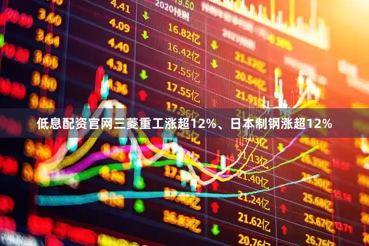 低息配资官网三菱重工涨超12%、日本制钢涨超12%